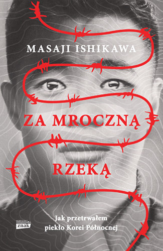 Za mroczną rzeką. Jak przetrwałem piekło Korei Północnej Ishikawa Masaji