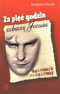 Za Pięć Godzin Zobaczę Jezusa Fesch Jacques