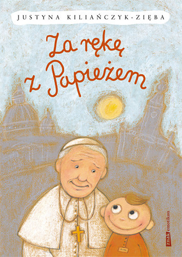 Za rękę z Papieżem Kiliańczyk-Zięba Justyna