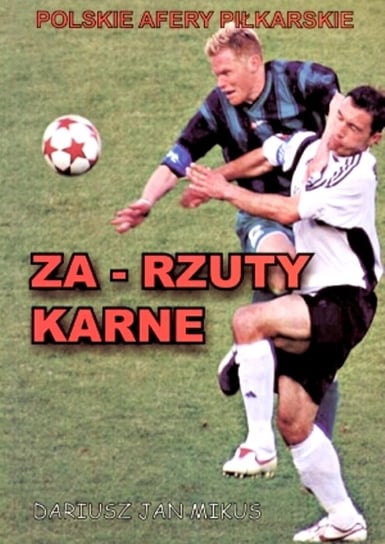 Za - Rzuty Karne. Polskie Afery Piłkarskie Mikus Jan Dariusz