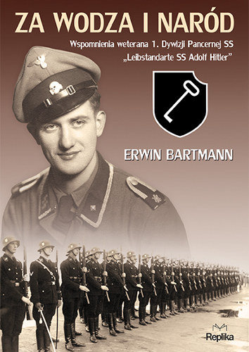 Za wodza i naród. Wspomnienia weterana 1. Dywizji Pancernej SS „Leibstandarte SS Adolf Hitler” Bartmann Erwin