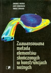 Zaawansowana metoda elementów skończonych w konstrukcjach nośnych Rusiński Eugeniusz, Czmochowski Jerzy, Smolnicki Tadeusz