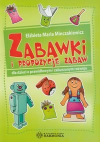 Zabawki i propozycje zabaw dla dzieci o prawidłowym i zaburzonym rozwoju Minczakiewicz Elżbieta Maria