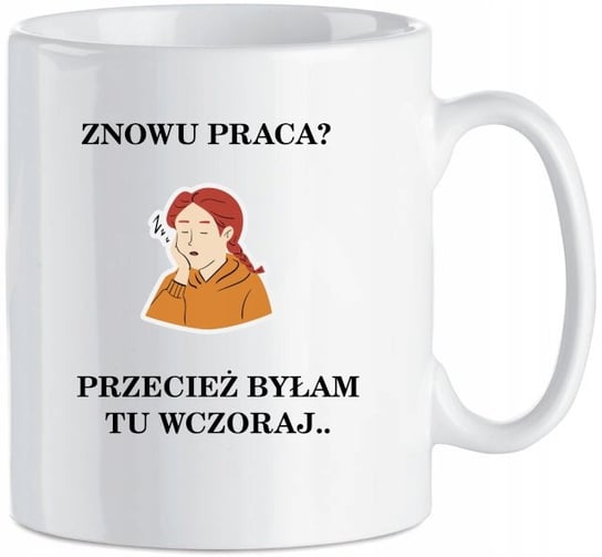 Zabawny Kubek Znowu praca? Byłam tu wczoraj 330 ml Inna marka