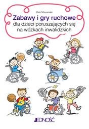 Zabawy i gry ruchowe dla dzieci poruszających się na wózkach inwalidzkich Winczewski Piotr