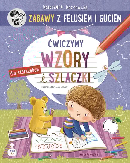 Zabawy z Felusiem i Guciem. Ćwiczymy wzory i szlaczki Kozłowska Katarzyna