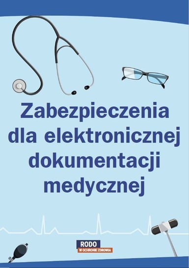 Zabezpieczenia dla elektronicznej dokumentacji medycznej Opracowanie zbiorowe