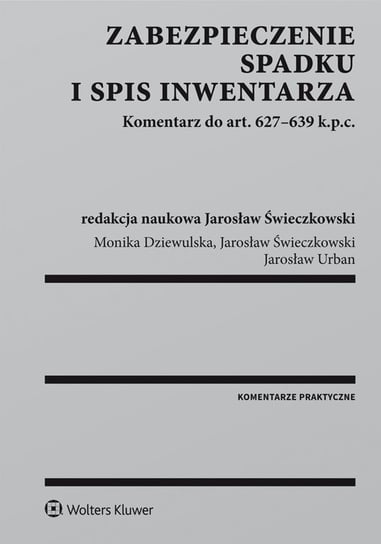Zabezpieczenie spadku i spis inwentarza. Komentarz do art. 627-639 k.p.c. Świeczkowski Jarosław, Dziewulska Monika, Urban Jarosław