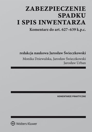 Zabezpieczenie spadku i spis inwentarza. Komentarz do art. 627-639 k.p.c. Dziewulska Monika, Świeczkowski Jarosław, Urban Jarosław