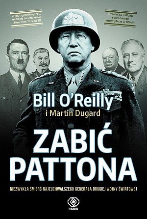 Zabić Pattona. Niezwykła śmierć najzuchwalszego generała drugiej wojny światowej O'Reilly Bill, Dugard Martin