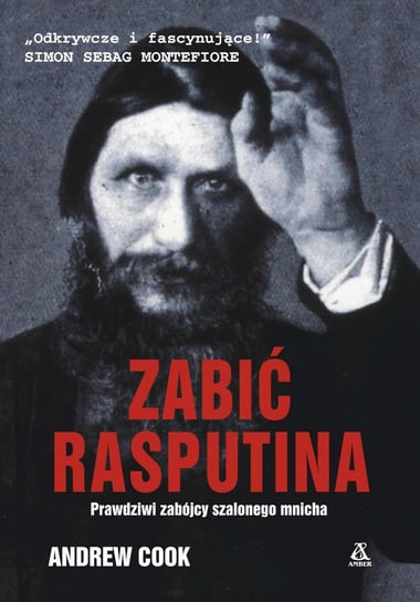 Zabić Rasputina. Prawdziwi zabójcy szalonego mnicha Cook Andrew
