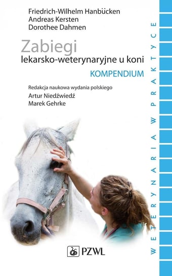 Zabiegi lekarsko-weterynaryjne u koni. Kompendium Hanbucken Friedrich-Wilhelm, Kersten Andreas, Dahmen Dorothee