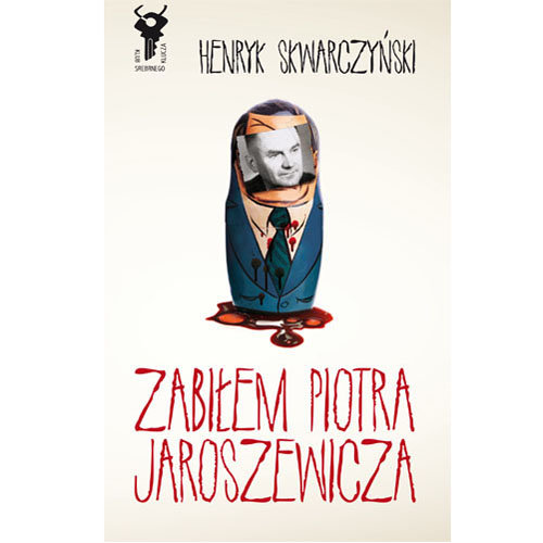 Zabiłem Piotra Jaroszewicza Skwarczyński Henryk