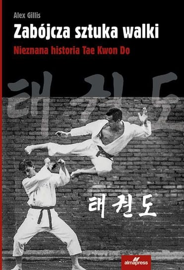 Zabójcza sztuka walki. Nieznana historia Tae Kwon Do Alex Gillis