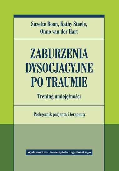 Zaburzenia dysocjacyjne po traumie. Trening umiejętności. Podręcznik pacjenta i terapeuty Boon Suzette, Steele Kathy, van der Hart Onno