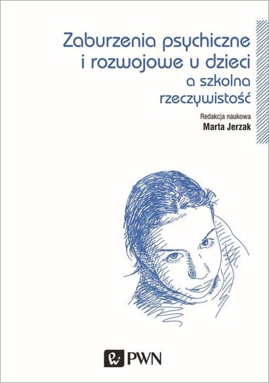 Zaburzenia psychiczne i rozwojowe dzieci a szkolna rzeczywistość Jerzak Marta