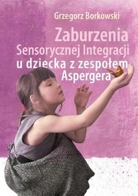 Zaburzenia sensorycznej integracji u dziecka z zespołem Aspargera Borkowski Grzegorz
