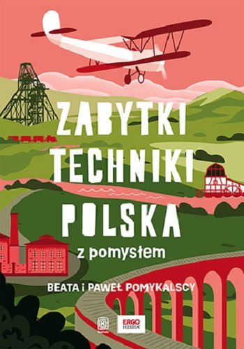 Zabytki techniki. Polska z pomysłem Pomykalska Beata, Pomykalski Paweł