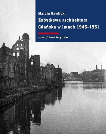 Zabytkowa architektura Gdańska w latach 1945-1951 Gawlicki Marcin