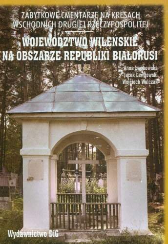 Zabytkowe cmentarze na kresach wschodnich drugiej Rzeczypospolitej Lewkowska Anna, Walczak Wojciech, Lewkowski Jacek
