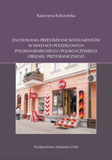 Zachowania przestrzenne konsumentów w miastach podzielonych polsko-niemieckiego i polsko-czeskiego obszaru przygranicznego Kulczyńska Katarzyna