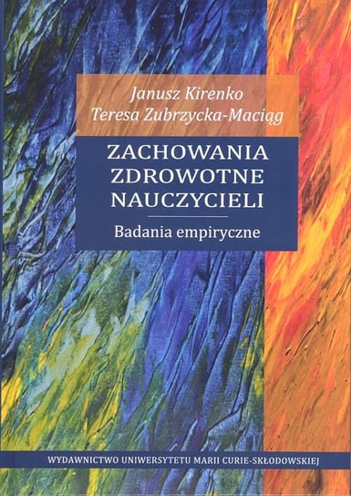 Zachowania zdrowotne nauczycieli. Badania empiryczne Kirenko Janusz, Zubrzycka-Maciąg Teresa