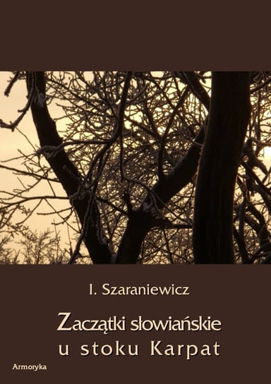 Zaczątki słowiańskie u stoków Karpat Szaraniewicz Izydor