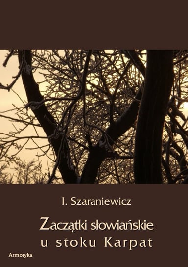 Zaczątki słowiańskie u stoku Karpat Szaraniewicz Izydor