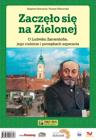 Zaczęło się na Zielonej. O Ludwiku Zamenhofie jego rodzinie i początkach esperanta Wiśniewski Tomasz, Romaniuk Zbigniew