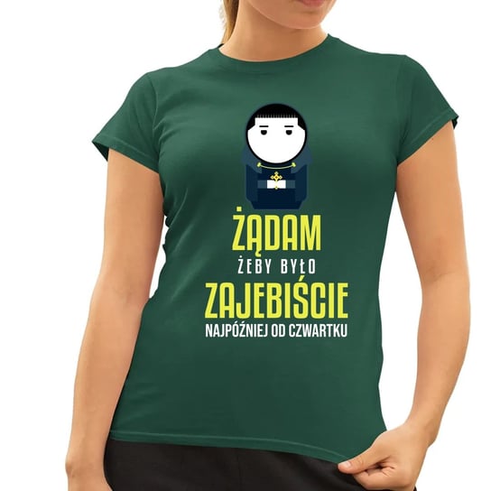 Żądam, żeby było z ajebiście - najpóźniej od czwartku - damska koszulka dla fanów serialu 1670 Zielona Koszulkowy