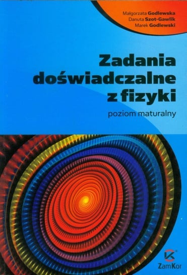 Zadania doświadczalne z fizyki Godlewska Małgorzata, Szot-Gawlik Danuta, Godlewski Marek