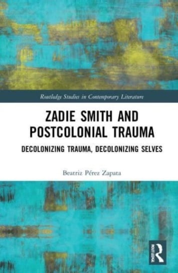 Zadie Smith and Postcolonial Trauma: Decolonising Trauma, Decolonising Selves Taylor & Francis Ltd.