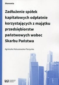 Zadłużenie spółek kapitałowych odpłatnie korzystających z majątku przedsiębiorstw państwowych wobec Skarbu Państwa Matuszewska-Pierzynka Agnieszka