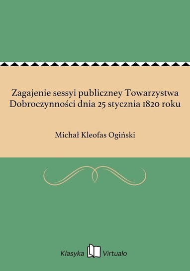 Zagajenie sessyi publiczney Towarzystwa Dobroczynności dnia 25 stycznia 1820 roku Ogiński Michał Kleofas