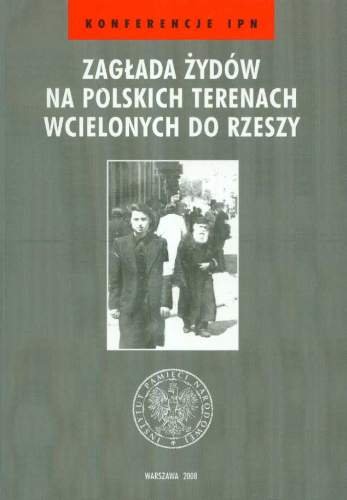 Zagłada Żydów na Polskich Terenach Wcielonych do Rzeszy Opracowanie zbiorowe