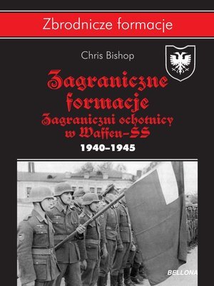 Zagraniczne formacje SS. Zagraniczni ochotnicy w Waffen-SS 1940-1945 Bishop Chris