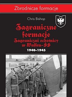 Zagraniczne formacje SS. Zagraniczni ochotnicy w Waffen-SS w latach 1940–1945 Bishop Chris