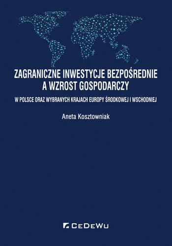 Zagraniczne inwestycje bezpośrednie a wzrost gospodarczy w Polsce i wybranych krajach Europy Środkowej i Wschodniej Kosztowniak Aneta