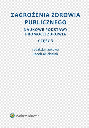Zagrożenia zdrowia publicznego. Naukowe podstawy promocji zdrowia. Część 3 Michalak Jacek