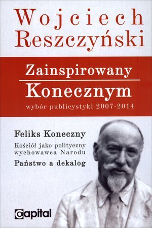 Zainspirowany Konecznym. Wybór publicystyki 2007-2014 Reszczyński Wojciech
