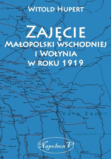 Zajęcie Małopolski wschodniej i Wołynia w roku 1919 Hupert Witold