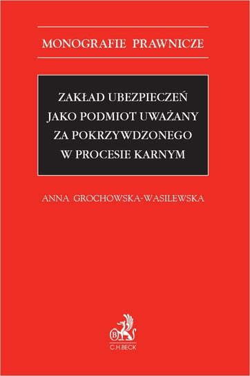 Zakład ubezpieczeń jako podmiot uważany za pokrzywdzonego w procesie karnym Grochowska-Wasilewska Anna