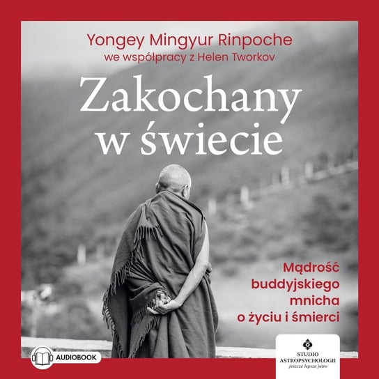 Zakochany w świecie. Mądrość buddyjskiego mnicha o życiu i śmierci Rinpoche Yongey Mingyur, Tworkov Helen