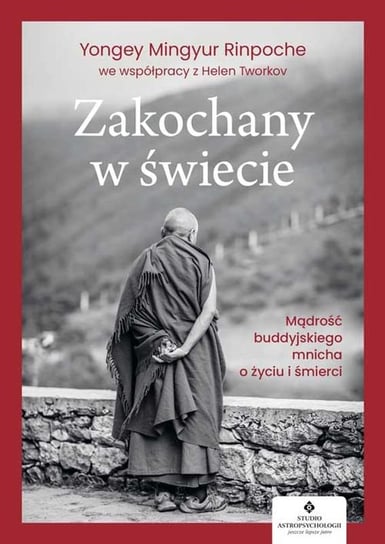 Zakochany w świecie. Mądrość buddyjskiego mnicha o życiu i śmierci Yongey Mingyur Rinpoche