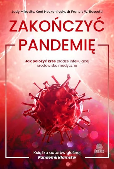 Zakończyć pandemię. Jak położyć kres pladze infekującej środowisko medyczne Mikovits Judy, Heckenlively Kent, Francis W. Ruscetti