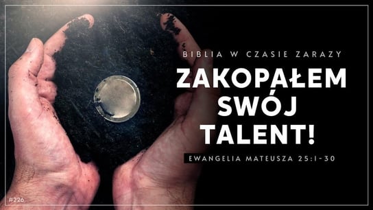 Zakopałem swój talent! Ew. Mateusza 25:1-30 Biblia w czasie zarazy #226 - Idź Pod Prąd Nowości - podcast - audiobook Opracowanie zbiorowe