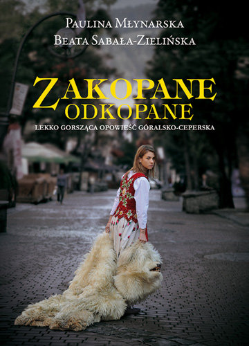 Zakopane odkopane. Lekko gorsząca opowieść góralsko-ceperska Młynarska Paulina, Sabała-Zielińska Beata