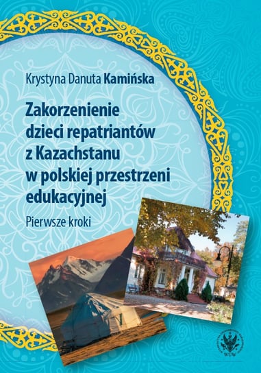 Zakorzenienie dzieci repatriantów z Kazachstanu w polskiej przestrzeni edukacyjnej. Pierwsze kroki Kamińska Krystyna Danuta