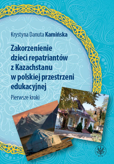 Zakorzenienie dzieci repatriantów z Kazachstanu w polskiej przestrzeni edukacyjnej. Pierwsze kroki Kamińska Krystyna Danuta