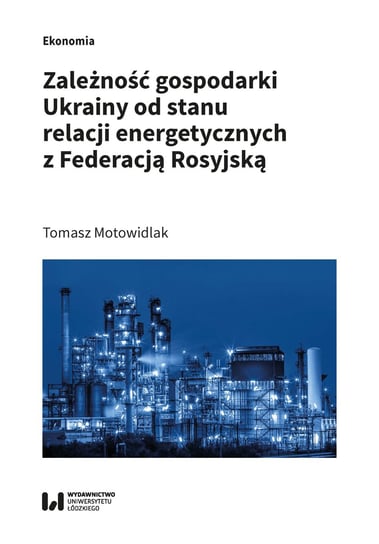 Zależność gospodarki Ukrainy od stanu relacji energetycznych z Federacją Rosyjską Motowidlak Tomasz